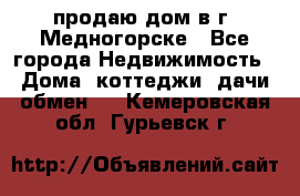 продаю дом в г. Медногорске - Все города Недвижимость » Дома, коттеджи, дачи обмен   . Кемеровская обл.,Гурьевск г.